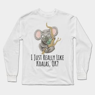 I just really like Koalas, ok? funny silly t-shirt Long Sleeve T-Shirt